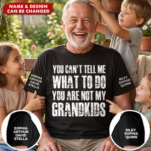 You Can't Tell Me What To Do You Are Not My Grandkids - Names On Sleeve - Personalized Shirt